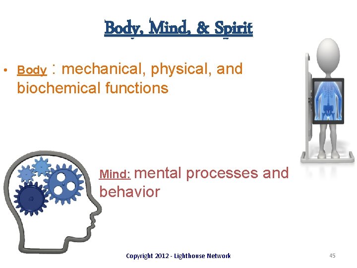 Body, Mind, & Spirit • Body : mechanical, physical, and biochemical functions Mind: mental