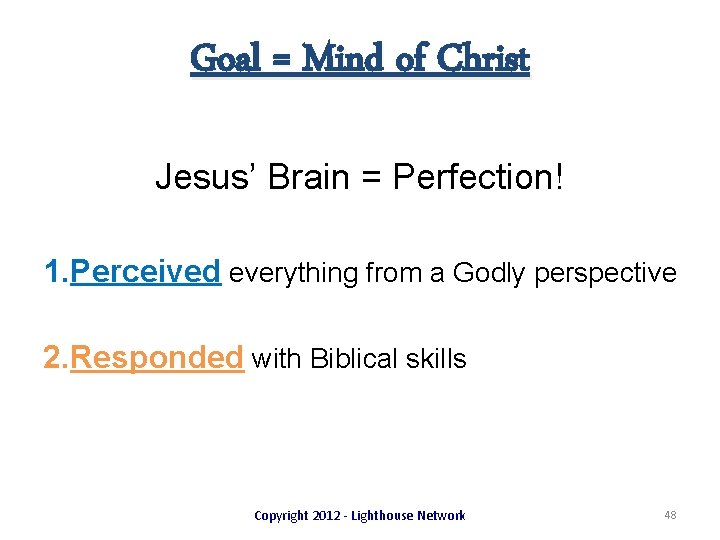 Goal = Mind of Christ Jesus’ Brain = Perfection! 1. Perceived everything from a