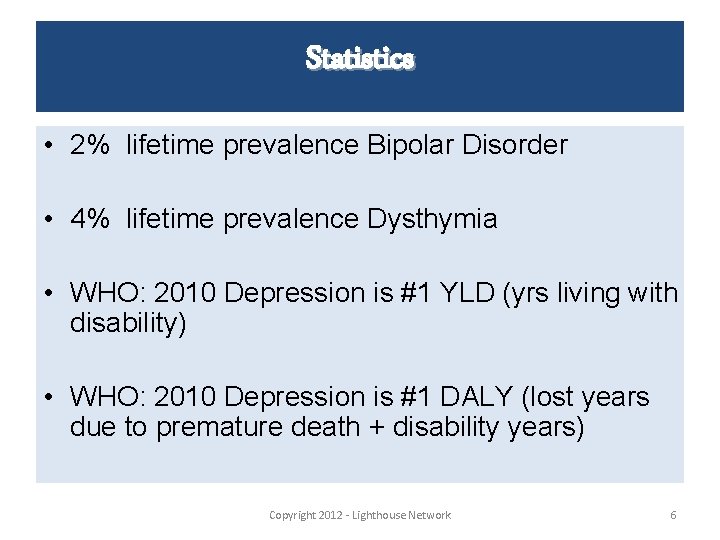 Statistics • 2% lifetime prevalence Bipolar Disorder • 4% lifetime prevalence Dysthymia • WHO: