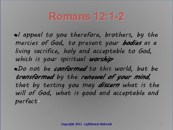 Romans 12: 1 -2 I appeal to you therefore, brothers, by the mercies of