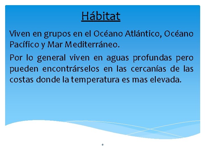 Hábitat Viven en grupos en el Océano Atlántico, Océano Pacífico y Mar Mediterráneo. Por