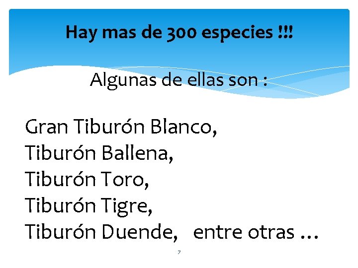 Hay mas de 300 especies !!! Algunas de ellas son : Gran Tiburón Blanco,