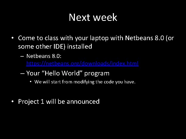 Next week • Come to class with your laptop with Netbeans 8. 0 (or