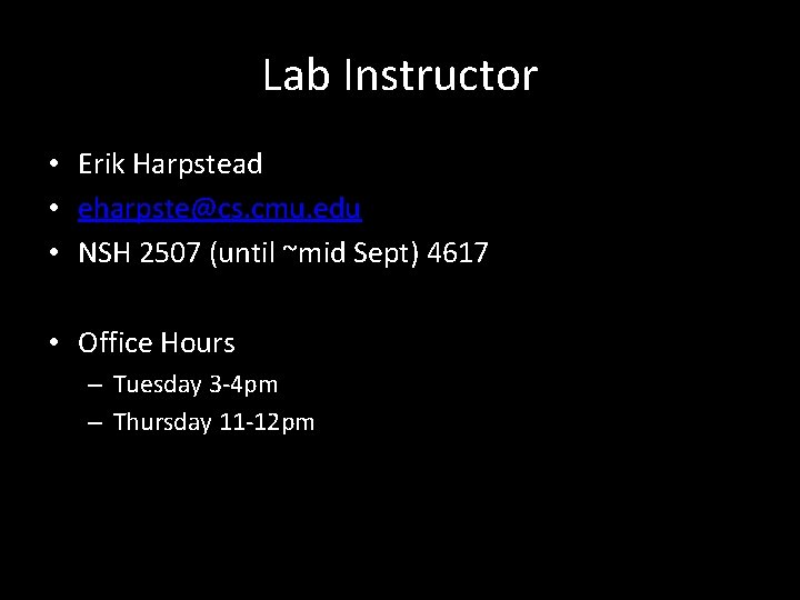 Lab Instructor • Erik Harpstead • eharpste@cs. cmu. edu • NSH 2507 (until ~mid