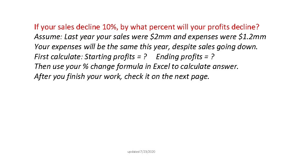 If your sales decline 10%, by what percent will your profits decline? Assume: Last