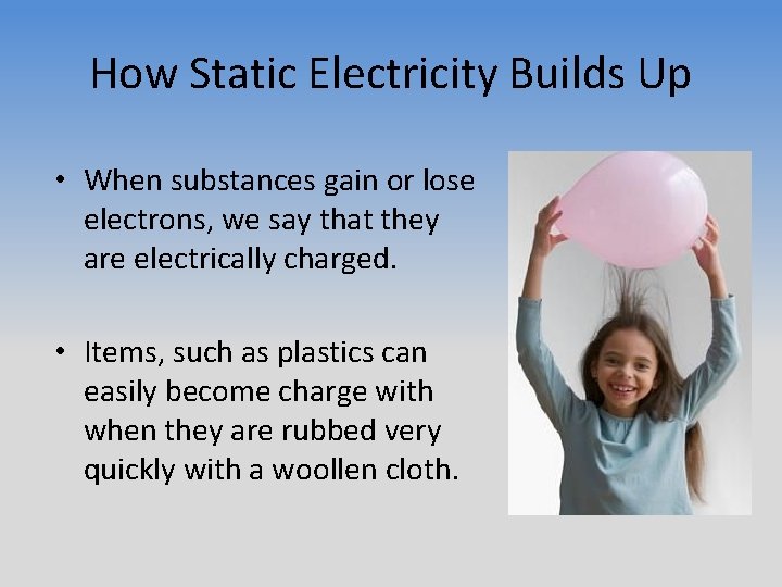 How Static Electricity Builds Up • When substances gain or lose electrons, we say