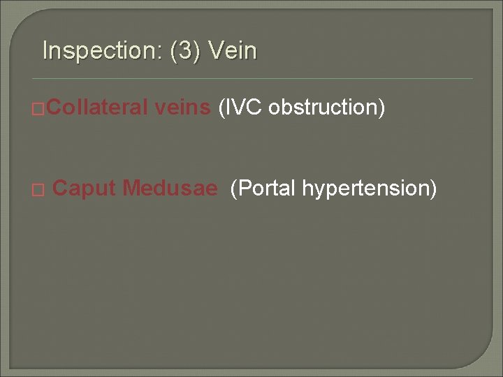 Inspection: (3) Vein �Collateral � veins (IVC obstruction) Caput Medusae (Portal hypertension) 