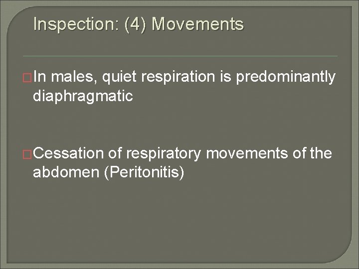 Inspection: (4) Movements �In males, quiet respiration is predominantly diaphragmatic �Cessation of respiratory movements