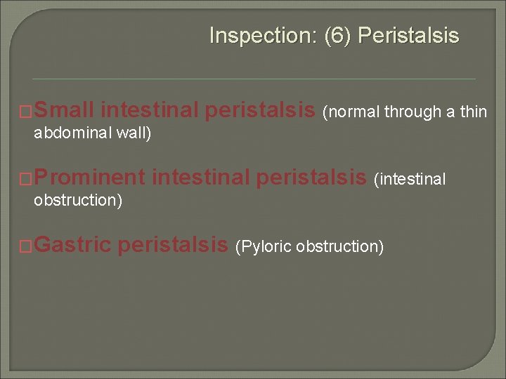 Inspection: (6) Peristalsis �Small intestinal abdominal wall) �Prominent obstruction) �Gastric peristalsis (normal through a