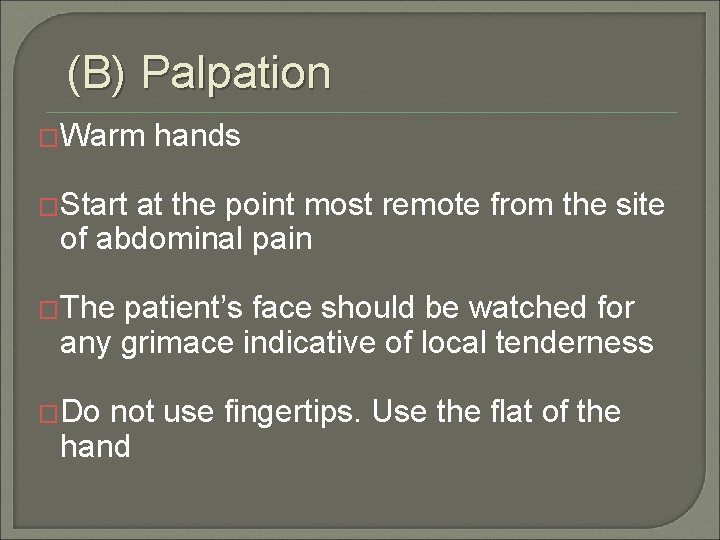 (B) Palpation �Warm hands �Start at the point most remote from the site of