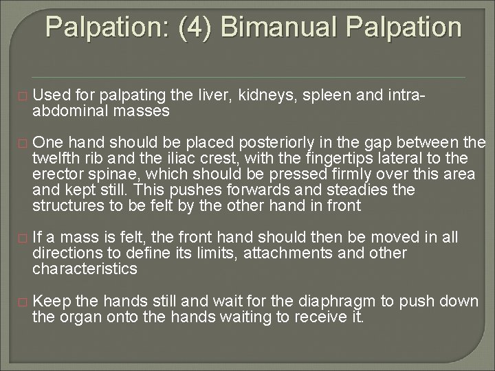 Palpation: (4) Bimanual Palpation � Used for palpating the liver, kidneys, spleen and intraabdominal