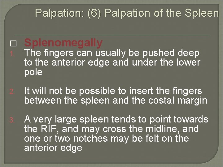 Palpation: (6) Palpation of the Spleen � Splenomegally 1. The fingers can usually be