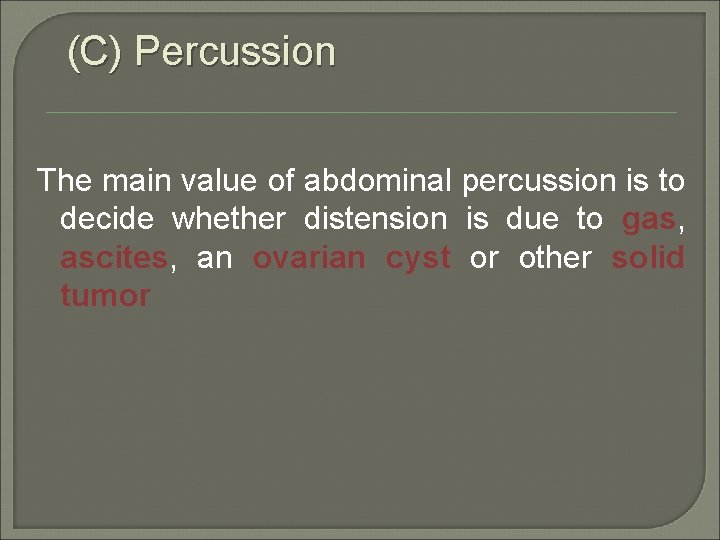 (C) Percussion The main value of abdominal percussion is to decide whether distension is