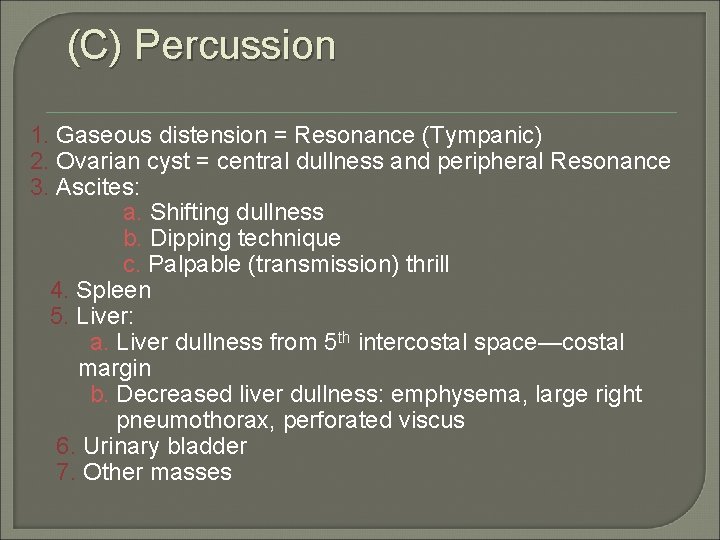 (C) Percussion 1. Gaseous distension = Resonance (Tympanic) 2. Ovarian cyst = central dullness