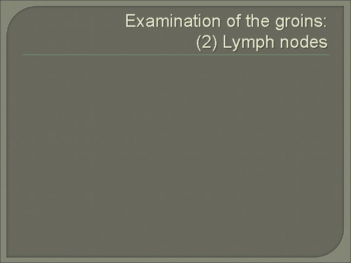 Examination of the groins: (2) Lymph nodes 