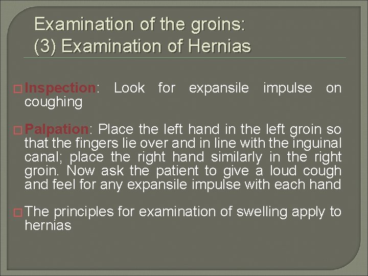 Examination of the groins: (3) Examination of Hernias � Inspection: coughing Look for expansile