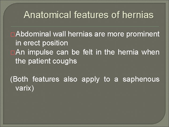 Anatomical features of hernias �Abdominal wall hernias are more prominent in erect position �An