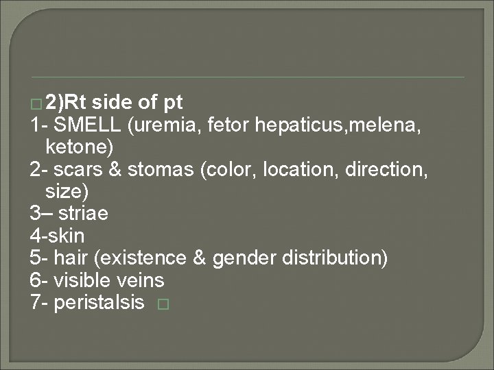 � 2)Rt side of pt 1 - SMELL (uremia, fetor hepaticus, melena, ketone) 2