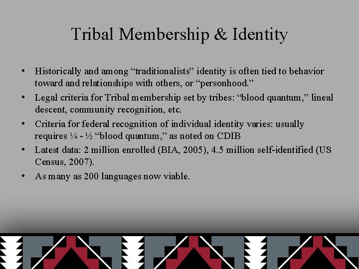 Tribal Membership & Identity • Historically and among “traditionalists” identity is often tied to