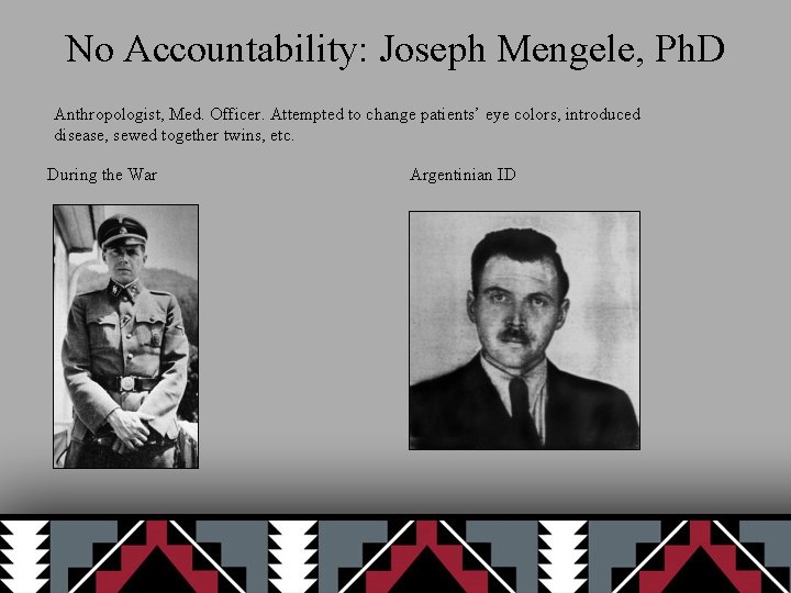 No Accountability: Joseph Mengele, Ph. D Anthropologist, Med. Officer. Attempted to change patients’ eye