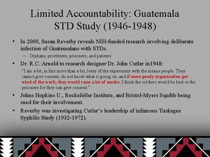 Limited Accountability: Guatemala STD Study (1946 -1948) • In 2000, Susan Reverby reveals NIH-funded
