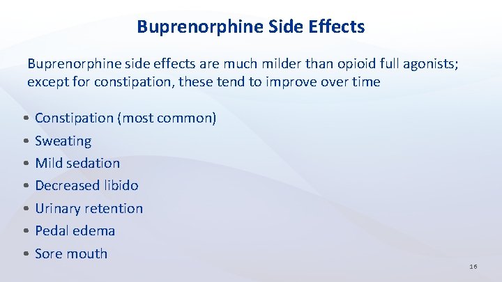 Buprenorphine Side Effects Buprenorphine side effects are much milder than opioid full agonists; except