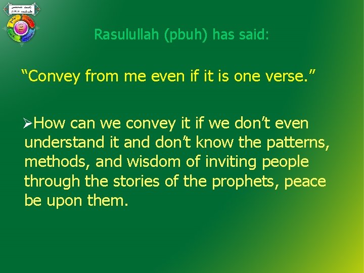 Rasulullah (pbuh) has said: “Convey from me even if it is one verse. ”