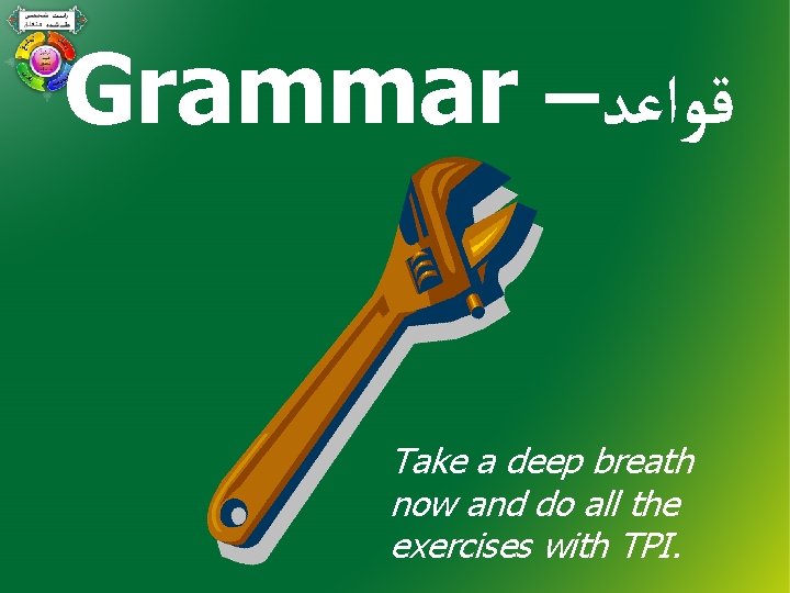 Grammar – ﻗﻮﺍﻋﺪ Take a deep breath now and do all the exercises with