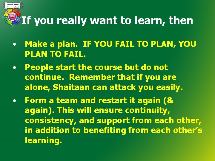 If you really want to learn, then • Make a plan. IF YOU FAIL