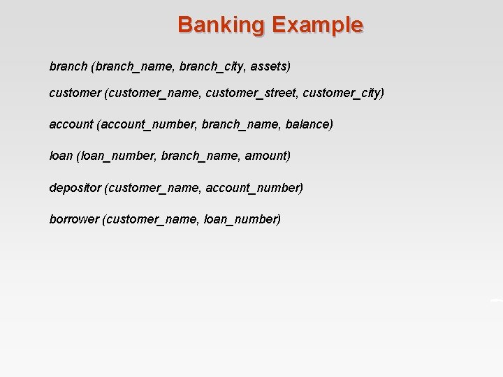 Banking Example branch (branch_name, branch_city, assets) customer (customer_name, customer_street, customer_city) account (account_number, branch_name, balance)