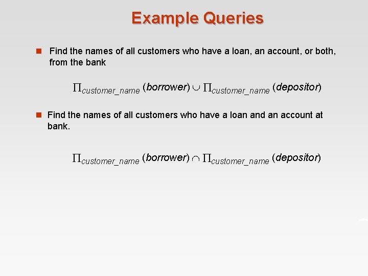 Example Queries n Find the names of all customers who have a loan, an