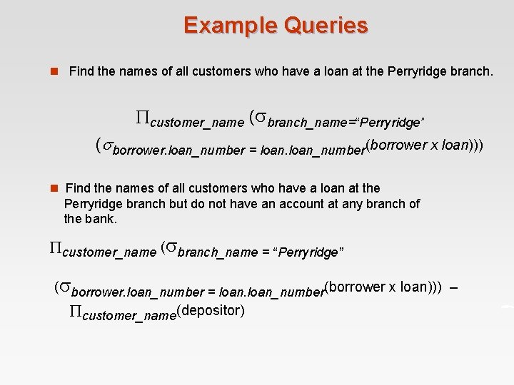 Example Queries n Find the names of all customers who have a loan at