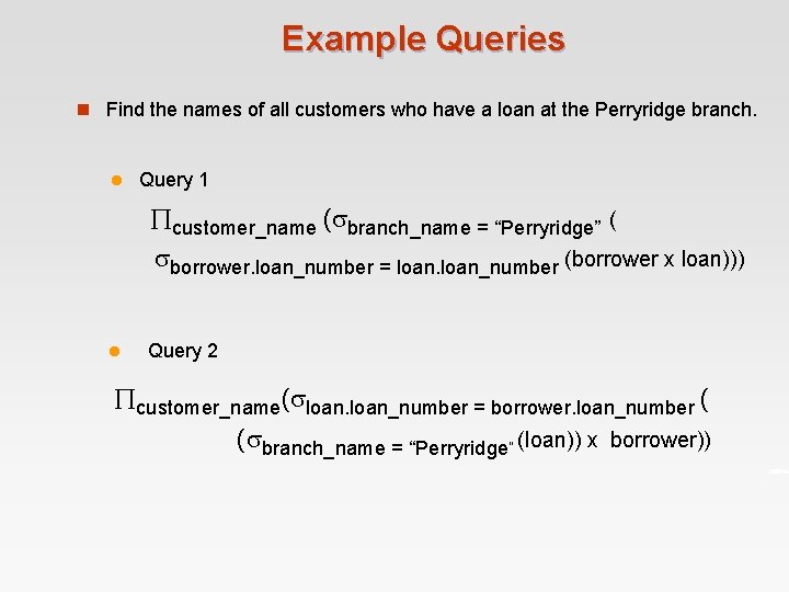Example Queries n Find the names of all customers who have a loan at