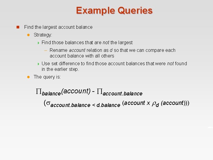 Example Queries n Find the largest account balance l Strategy: 4 Find those balances