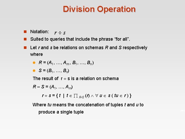 Division Operation n Notation: r s n Suited to queries that include the phrase