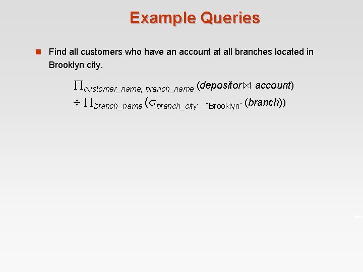 Example Queries n Find all customers who have an account at all branches located