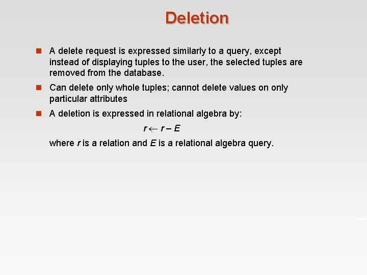 Deletion n A delete request is expressed similarly to a query, except instead of