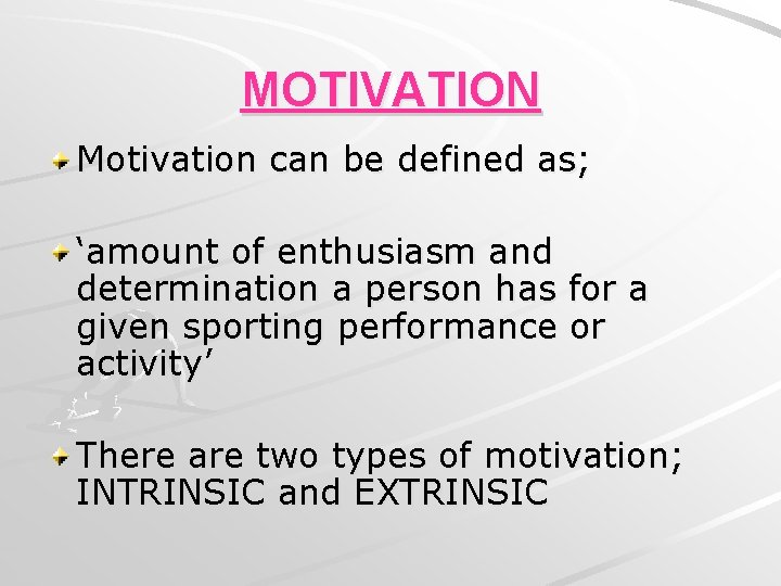 MOTIVATION Motivation can be defined as; ‘amount of enthusiasm and determination a person has