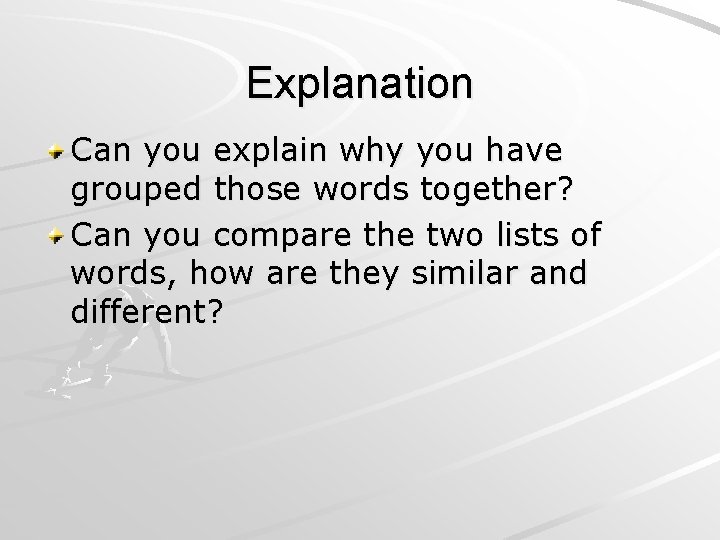 Explanation Can you explain why you have grouped those words together? Can you compare
