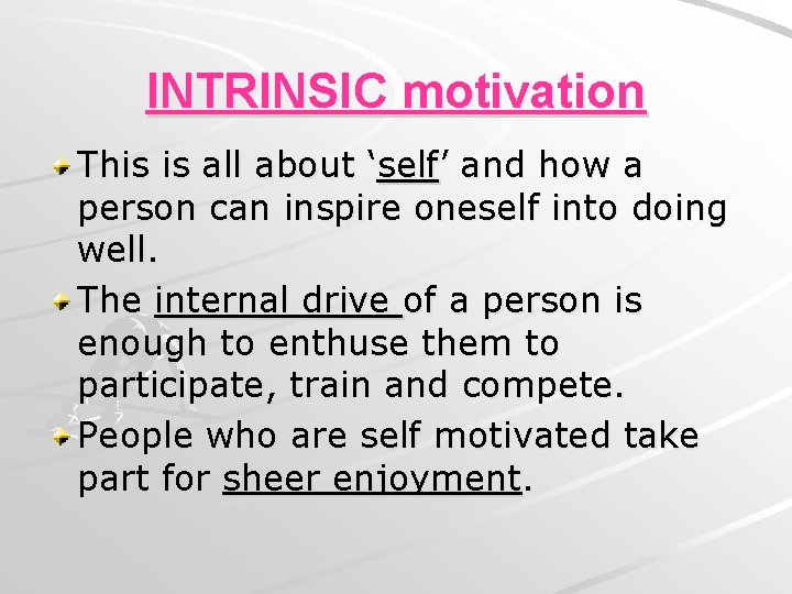 INTRINSIC motivation This is all about ‘self’ and how a person can inspire oneself