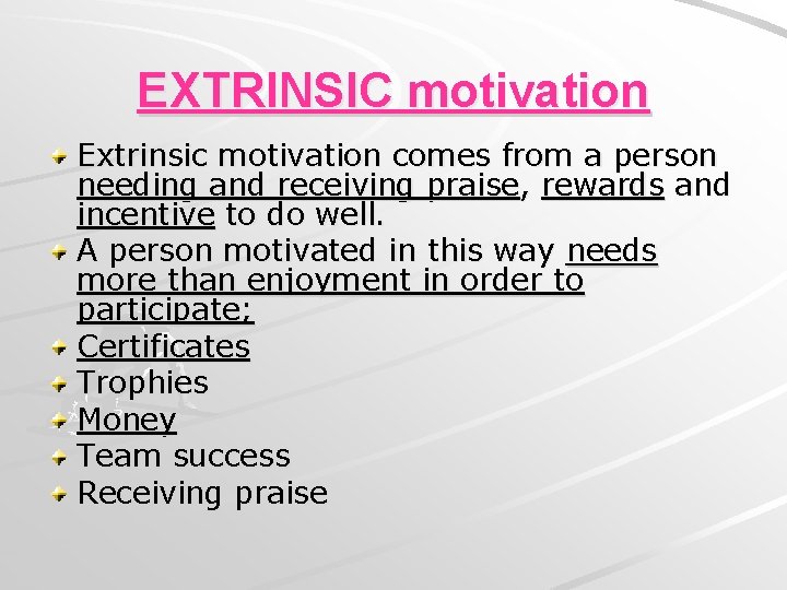 EXTRINSIC motivation Extrinsic motivation comes from a person needing and receiving praise, rewards and