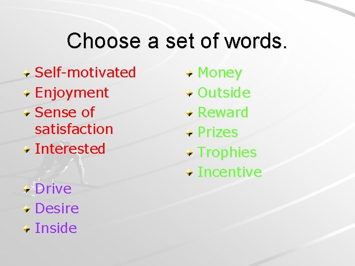 Choose a set of words. Self-motivated Enjoyment Sense of satisfaction Interested Drive Desire Inside