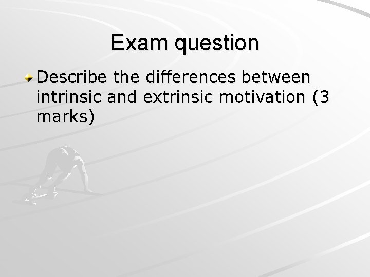 Exam question Describe the differences between intrinsic and extrinsic motivation (3 marks) 