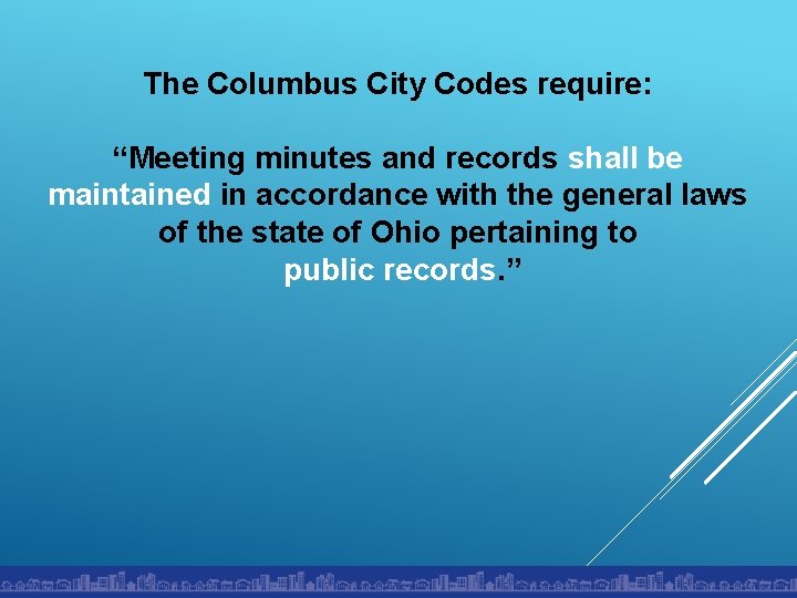 The Columbus City Codes require: “Meeting minutes and records shall be maintained in accordance