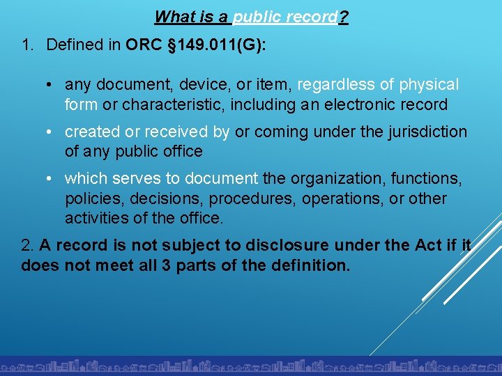 What is a public record? 1. Defined in ORC § 149. 011(G): • any