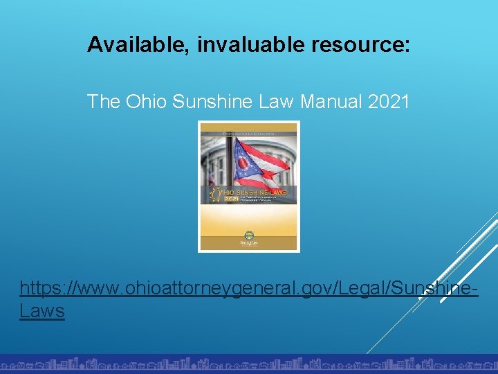 Available, invaluable resource: The Ohio Sunshine Law Manual 2021 https: //www. ohioattorneygeneral. gov/Legal/Sunshine. Laws