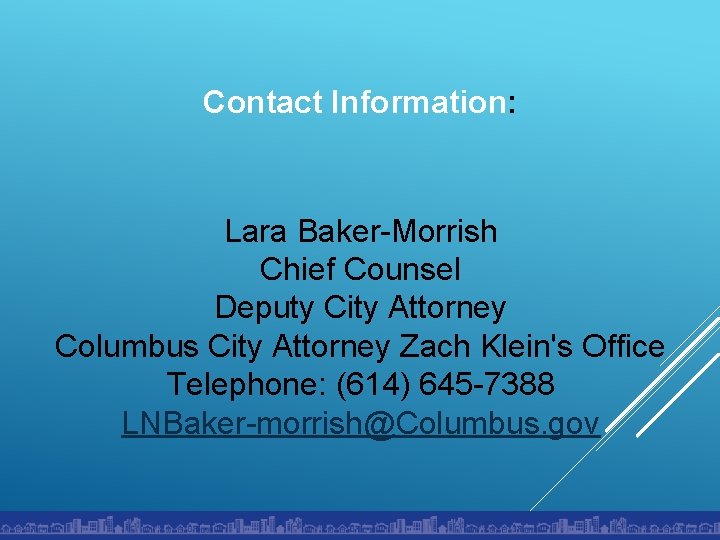 Contact Information: Lara Baker-Morrish Chief Counsel Deputy City Attorney Columbus City Attorney Zach Klein's