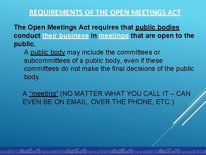 REQUIREMENTS OF THE OPEN MEETINGS ACT The Open Meetings Act requires that public bodies