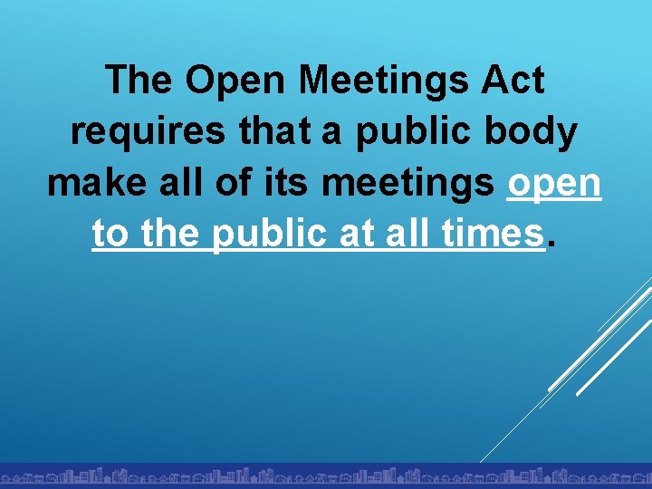 The Open Meetings Act requires that a public body make all of its meetings