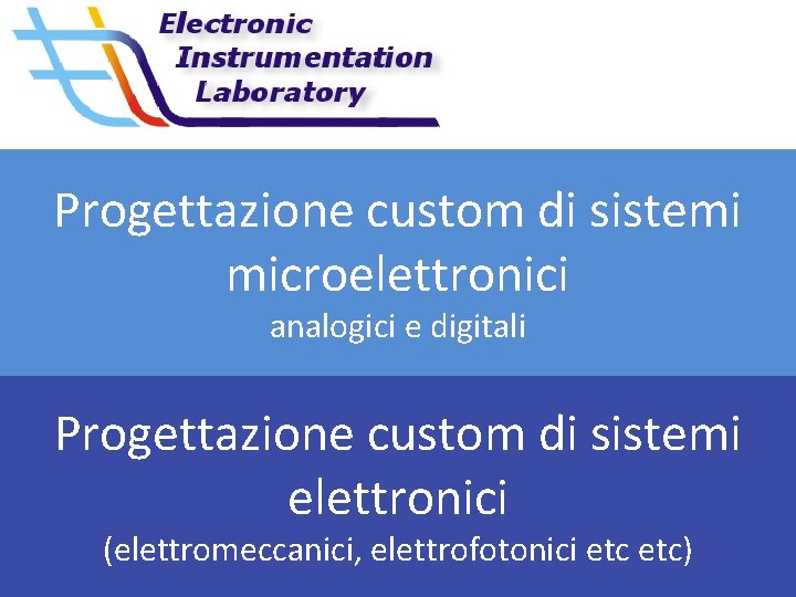 Progettazione custom di sistemi microelettronici analogici e digitali Progettazione custom di sistemi elettronici (elettromeccanici,